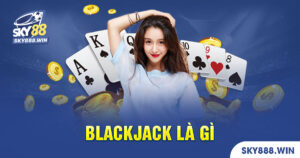 Blackjack Là Gì SKy88