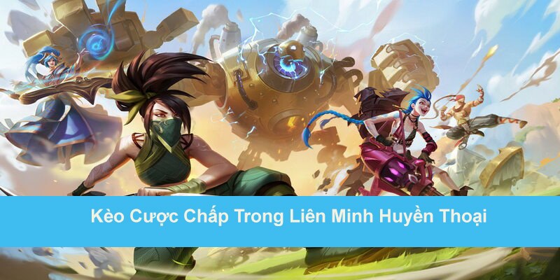 Kèo cược chấp LMHT rất phổ biến