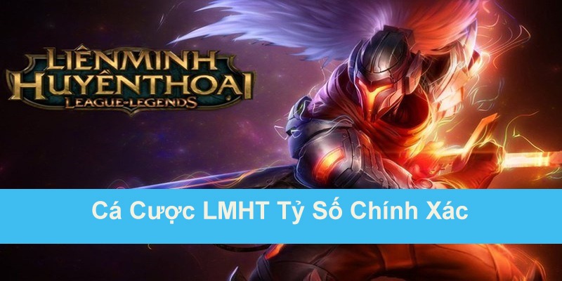 Cược LMHT tỷ số chính xác là kèo chơi khó