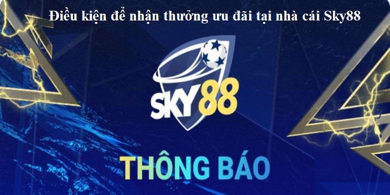 Điều kiện để nhận thưởng ưu đãi tại nhà cái Sky88