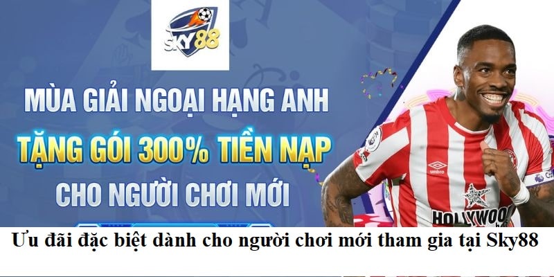 Ưu đãi đặc biệt dành cho người chơi mới tham gia tại Sky88